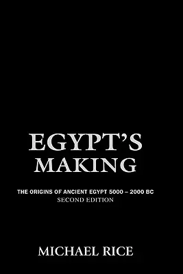 La formación de Egipto: Los orígenes del Antiguo Egipto 5000-2000 a.C. - Egypt's Making: The Origins of Ancient Egypt 5000-2000 BC