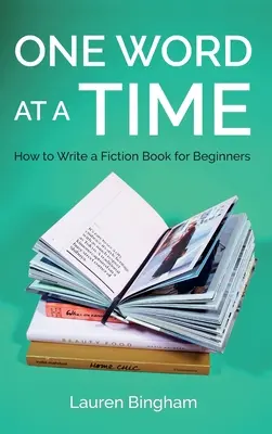 Una palabra cada vez: Cómo escribir un libro de ficción para principiantes - One Word at a Time: How to Write a Fiction Book for Beginners