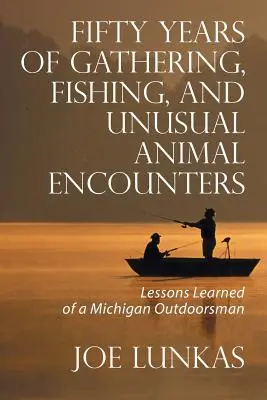 Cincuenta años de recolección, pesca y encuentros insólitos con animales: Lecciones de un amante de la naturaleza de Michigan - Fifty Years of Gathering, Fishing, and Unusual Animal Encounters: Lessons Learned of a Michigan Outdoorsman