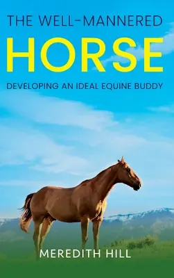 El caballo bien educado: Cómo desarrollar un compañero equino ideal - The Well-Mannered Horse: Developing an Ideal Equine Buddy