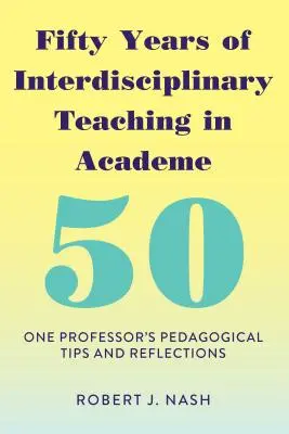 Cincuenta años de enseñanza interdisciplinar en el mundo académico: Consejos y reflexiones pedagógicas de un profesor - Fifty Years of Interdisciplinary Teaching in Academe: One Professor's Pedagogical Tips and Reflections