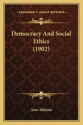 Democracia y ética social (1902) - Democracy And Social Ethics (1902)