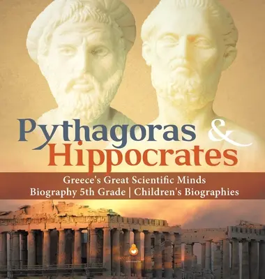 Pitágoras e Hipócrates Las grandes mentes científicas de Grecia Biografía 5º Grado Biografías Infantiles - Pythagoras & Hippocrates Greece's Great Scientific Minds Biography 5th Grade Children's Biographies