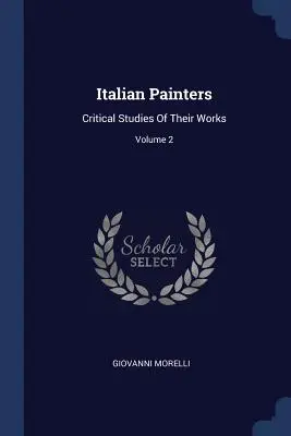 Pintores italianos: Estudios críticos de sus obras; Volumen 2 - Italian Painters: Critical Studies Of Their Works; Volume 2