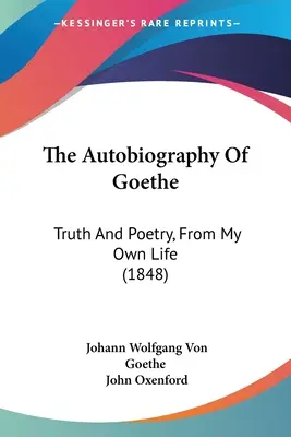 La autobiografía de Goethe: Verdad y poesía, de mi propia vida (1848) - The Autobiography Of Goethe: Truth And Poetry, From My Own Life (1848)