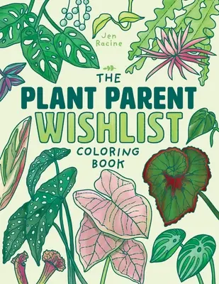 La lista de deseos de los padres de plantas Libro para colorear: Ama y cuida las plantas de interior más increíbles - The Plant Parent Wishlist Coloring Book: Love and Care for Extra Amazing Indoor Plants