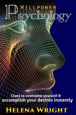 Psicología de la fuerza de voluntad: Claves para superarte a ti mismo y cumplir tus deseos al instante - Willpower Psychology: Clues to overcome yourself and accomplish your desires instantly