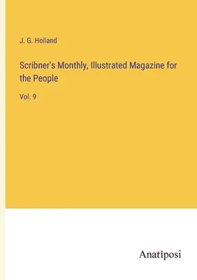 Scribner's Monthly, Revista ilustrada para el pueblo: Vol. 9 - Scribner's Monthly, Illustrated Magazine for the People: Vol. 9