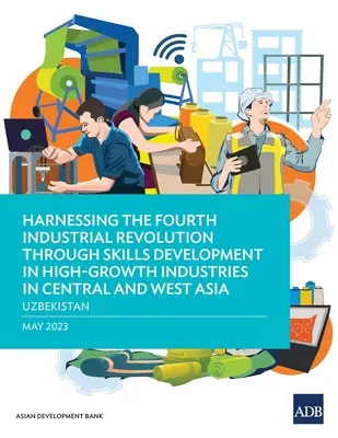 Aprovechamiento de la Cuarta Revolución Industrial mediante el desarrollo de capacidades en industrias de alto crecimiento en Asia Central y Occidental - Uzbekistán - Harnessing the Fourth Industrial Revolution through Skills Development in High-Growth Industries in Central and West Asia - Uzbekistan