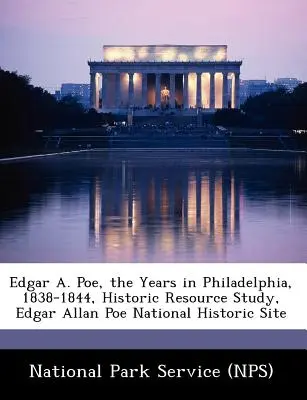 Edgar A. Poe, los años en Filadelfia, 1838-1844, Estudio de recursos históricos, Sitio Histórico Nacional Edgar Allan Poe (Servicio de Parques Nacionales (Nps)) - Edgar A. Poe, the Years in Philadelphia, 1838-1844, Historic Resource Study, Edgar Allan Poe National Historic Site (National Park Service (Nps))