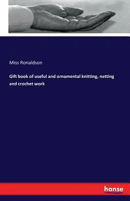 Libro de regalo de labores útiles y ornamentales de punto, malla y ganchillo - Gift book of useful and ornamental knitting, netting and crochet work