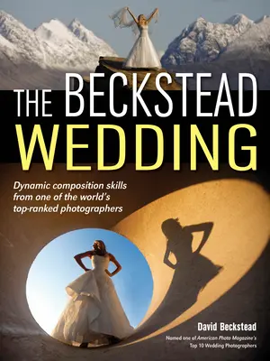 La boda de Beckstead: Técnicas de composición dinámica de uno de los mejores fotógrafos del mundo - The Beckstead Wedding: Dynamic Composition Skills from One of the World's Top-Ranked Photographers