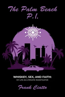 The Palm Beach P.I., Whiskey, Sex, and Faith: Mi vida como investigador privado - The Palm Beach P.I., Whiskey, Sex, and Faith: My Life as a Private Investigator
