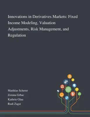 Innovaciones en los mercados de derivados: Modelización de la renta fija, ajustes de valoración, gestión del riesgo y regulación - Innovations in Derivatives Markets: Fixed Income Modeling, Valuation Adjustments, Risk Management, and Regulation
