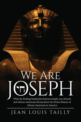 Somos José: Lo que revelan las sorprendentes similitudes entre José, hijo de Jacob, y los afroamericanos acerca de la misión divina de A - We Are Joseph: What the Striking Similarities between Joseph, son of Jacob and African Americans Reveal about the Divine Mission of A