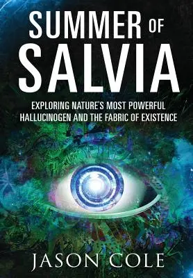 Verano de Salvia: Explorando el alucinógeno más poderoso de la naturaleza y el tejido de la existencia - Summer of Salvia: Exploring Nature's Most Powerful Hallucinogen and the Fabric of Existence