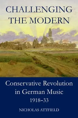 Desafiando lo moderno: revolución conservadora en la música alemana, 1918-1933 - Challenging the Modern: Conservative Revolution in German Music, 1918-1933