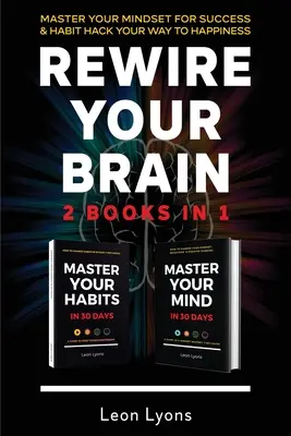 Rewire Your Brain: 2 Libros en 1 Domine su mentalidad para alcanzar el éxito y el hábito Hack Your Way To Happiness: Cómo cambiar los hábitos y la mentalidad en - Rewire Your Brain: 2 Books in 1 Master Your Mindset For Success and Habit Hack Your Way To Happiness: How To Change Habits and Mindset in