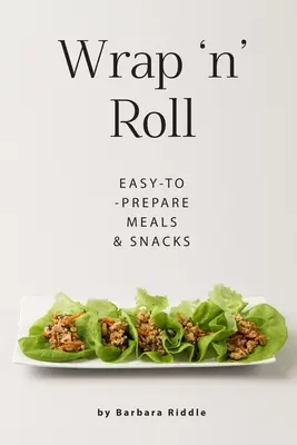 Wrap 'n' Roll: Comidas y tentempiés fáciles de preparar - Wrap 'n' Roll: Easy-to-Prepare Meals & Snacks