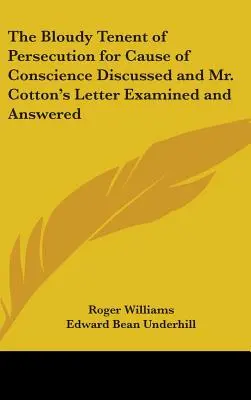 La Persecución por Causa de Conciencia Discutida y la Carta del Sr. Cotton Examinada y Contestada - The Bloudy Tenent of Persecution for Cause of Conscience Discussed and Mr. Cotton's Letter Examined and Answered