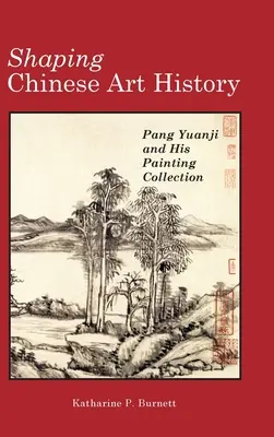 La historia del arte chino: Pang Yuanji y su colección de pintura - Shaping Chinese Art History: Pang Yuanji and His Painting Collection