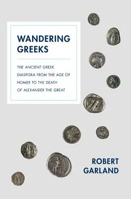 Griegos errantes: La diáspora griega desde la época de Homero hasta la muerte de Alejandro Magno - Wandering Greeks: The Ancient Greek Diaspora from the Age of Homer to the Death of Alexander the Great