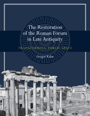 La restauración del Foro romano en la Antigüedad tardía: La transformación del espacio público - The Restoration of the Roman Forum in Late Antiquity: Transforming Public Space