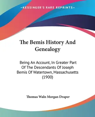 Historia y genealogía de los Bemis: Un relato, en gran parte, de los descendientes de Joseph Bemis de Watertown, Massachusetts - The Bemis History And Genealogy: Being An Account, In Greater Part Of The Descendants Of Joseph Bemis Of Watertown, Massachusetts