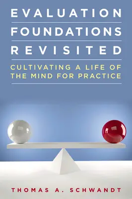 Fundamentos de evaluación revisados: Cultivar una vida mental para la práctica - Evaluation Foundations Revisited: Cultivating a Life of the Mind for Practice