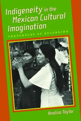 La indigenidad en el imaginario cultural mexicano: Umbrales de pertenencia - Indigeneity in the Mexican Cultural Imagination: Thresholds of Belonging