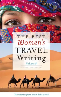 Los mejores viajes escritos por mujeres, volumen 8: Historias reales de todo el mundo - The Best Women's Travel Writing, Volume 8: True Stories from Around the World