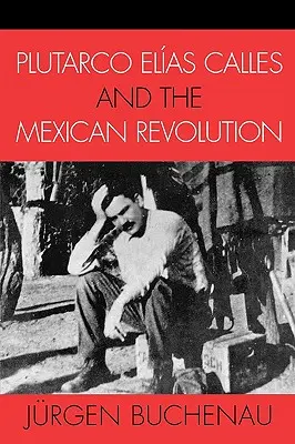 Plutarco Elas Calles y la Revolución Mexicana - Plutarco Elas Calles and the Mexican Revolution