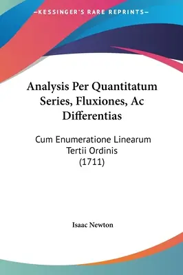 Análisis por series cuantitativas, flujos y diferencias: Cum Enumeratione Linearum Tertii Ordinis (1711) - Analysis Per Quantitatum Series, Fluxiones, Ac Differentias: Cum Enumeratione Linearum Tertii Ordinis (1711)