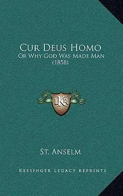 Cur Deus Homo: O por qué Dios se hizo hombre (1858) - Cur Deus Homo: Or Why God Was Made Man (1858)