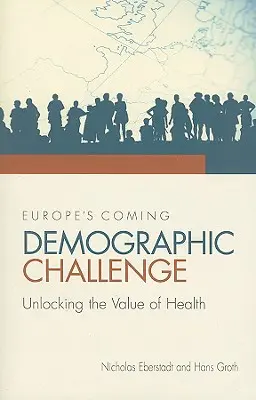 El próximo reto demográfico de Europa: Liberar el valor de la salud - Europe's Coming Demographic Challenge: Unlocking the Value of Health