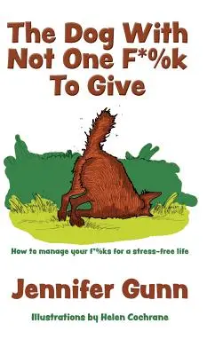 El perro al que no le importa un p*%: Cómo gestionar tus f*%ks para una vida sin estrés - The Dog With Not One F*%k to Give: How to manage your f*%ks for a stress-free life