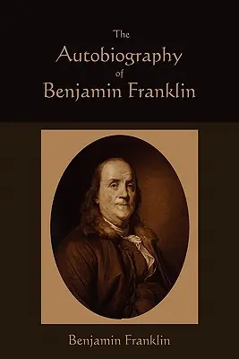 Autobiografía de Benjamin Franklin - The Autobiography of Benjamin Franklin