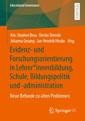 Evidence and Research Orientation in Teacher Education, Schools, Education Policy and Administration: New Findings on Old Problems (Pruebas y orientación de la investigación en la formación del profesorado, las escuelas, la política y la administración educativas: nuevos hallazgos sobre viejos probl - Evidenz- Und Forschungsorientierung in Lehrer*innenbildung, Schule, Bildungspolitik Und -Administration: Neue Befunde Zu Alten Problemen