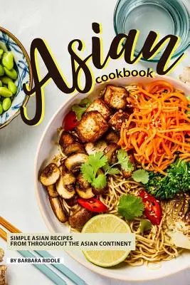 Libro de cocina asiática: Recetas asiáticas sencillas de todo el continente asiático - Asian Cookbook: Simple Asian Recipes from throughout the Asian Continent