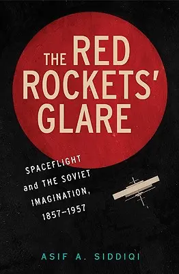 El resplandor de los cohetes rojos: Los vuelos espaciales y la imaginación rusa, 1857-1957 - The Red Rockets' Glare: Spaceflight and the Russian Imagination, 1857-1957