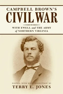 La Guerra Civil de Campbell Brown: Con Ewell en el Ejército de Virginia del Norte - Campbell Brown's Civil War: With Ewell in the Army of Northern Virginia