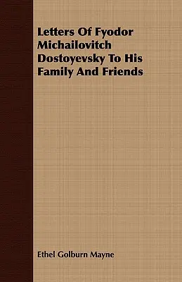 Cartas de Fiódor Michailovitch Dostoievski a Su Familia y Amigos - Letters Of Fyodor Michailovitch Dostoyevsky To His Family And Friends