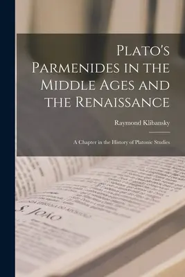 El Parménides de Platón en la Edad Media y el Renacimiento: Un capítulo de la historia de los estudios platónicos - Plato's Parmenides in the Middle Ages and the Renaissance: A Chapter in the History of Platonic Studies