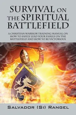 Supervivencia en el campo de batalla espiritual: Un Manual De Entrenamiento Para Guerreros Cristianos Sobre Cómo Dirigir Con Seguridad A Su Familia En El Campo De Batalla Y Cómo Ser Victorio - Survival on the Spiritual Battlefield: A Christian Warrior Training Manual on How to Safely Lead Your Family on the Battlefield and How to Be Victorio