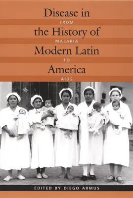 La enfermedad en la historia de la América Latina moderna: De la malaria al sida - Disease in the History of Modern Latin America: From Malaria to AIDS
