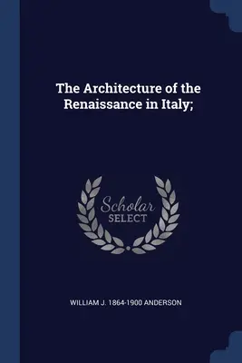 La arquitectura del Renacimiento en Italia; - The Architecture of the Renaissance in Italy;