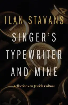 La máquina de escribir de Singer y la mía: Reflexiones sobre la cultura judía - Singer's Typewriter and Mine: Reflections on Jewish Culture