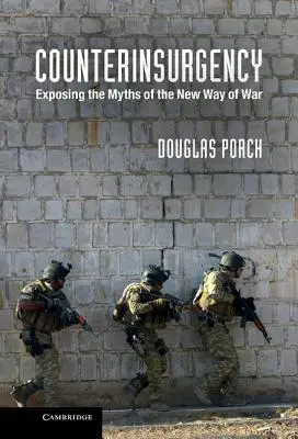 Contrainsurgencia: Desenmascarando los mitos de la nueva forma de hacer la guerra - Counterinsurgency: Exposing the Myths of the New Way of War