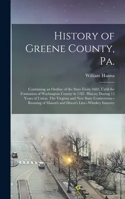 Historia del condado de Greene, Pensilvania: Contiene un esbozo del estado desde 1682 hasta la formación del condado de Washington en 1781. Historia durante 15 años - History of Greene County, Pa.: Containing an Outline of the State From 1682, Until the Formation of Washington County in 1781. History During 15 Year