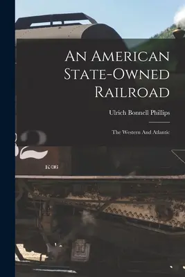 Un ferrocarril estatal estadounidense: The Western And Atlantic - An American State-owned Railroad: The Western And Atlantic